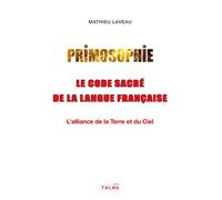 Primosophie, le code sacré de la langue française L'alliance de la Terre et du Ciel - Charles Marty-Laveaux - Talma Studios - broché - Essai