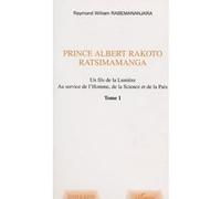 Prince albert rakoto ratsimamanga Un fils de la Lumière au service de l'Homme, de la Science et de la Paix - Volume 1 - Raymond-William Rabemananjara - L'harmattan - broché - Livre