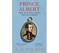 Prince Albert: The Man Who Saved the Monarchy