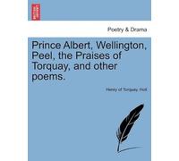 Prince Albert, Wellington, Peel, The Praises Of Torquay, And Other Poems.