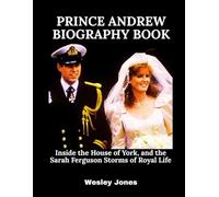 Prince Andrew Biography Book: Inside the House of York, and the Sarah Ferguson Storms of Royal Life