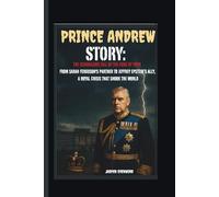 PRINCE ANDREW STORY: THE SCANDALOUS FALL OF THE DUKE OF YORK FROM SARAH FERGUSON'S PARTNER TO JEFFREY EPSTEIN’S ALLY, A ROYAL CRISIS THAT SHOOK THE WORLD