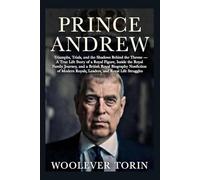 Prince Andrew: Triumphs, Trials, and the Shadows Behind the Throne - A True Life Story of a Royal Figure, Inside the Royal Family Journey, and a British Royal Biography Nonfiction of Modern Royals