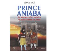 Prince Aniaba Le mousquetaire ivoirien de Notre-Dame de Paris - Serge Bilé - Cercle Media - broché - Roman