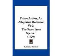 Prince Arthur, an Allegorical Romance V1-2: The Story from Spenser (1779) Spenser, Edmund (Auteur)
