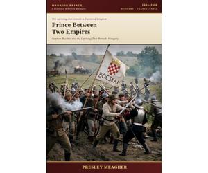 Prince Between Two Empires: Stephen Bocskai and the Uprising That Remade Hungary