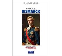 Prince Bismarck, tome I, volume I De Waterloo à Versailles - Charles Lowe - Metvox Publication - broché - Essai