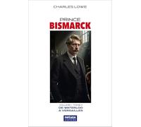 Prince Bismarck, tome II, volume I: De Waterloo à Versailles