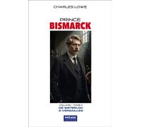 Prince Bismarck, tome II, volume I De Waterloo à Versailles - Charles Lowe - Metvox Publication - broché - Essai