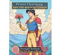 PRINCE CHARMING AND THE MAGICAL FLOWER - Strength, Solitude, and One Magical Bloom: A Fantasy Coloring Book with Prince Charmings Holding Magical Flowers on Mountains, Rocks, and Under Starry Skies