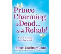 Prince Charming Is Dead...Or In Rehab! A Guide To Dating In The Real World