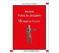 Prince de Jérusalem Mémento 16ème degré du R.E.A.A. - Pierre Pelle Le Croisa - Numerilivre Eds - broché - Essai