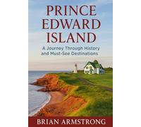 Prince Edward Island: A Journey Through History and Must-See Destinations