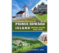 PRINCE EDWARD ISLAND TRAVEL GUIDE 2025-2026: Navigate Prince Edward Island with Expert Tips, Maps, and Itineraries for Every Traveler