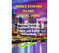 Prince Edward Island Travel Guide: Discover Charming Coastlines, Historic Towns, and Island Adventures