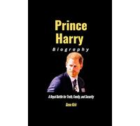 Prince Harry Biography: A Royal Battle for Truth, Family, and Security
