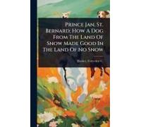 Prince Jan, St. Bernard; How A Dog From The Land Of Snow Made Good In The Land Of No Snow