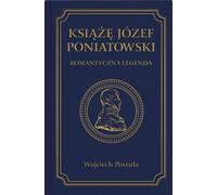 Prince Joseph Poniatowski. Une légende romantique