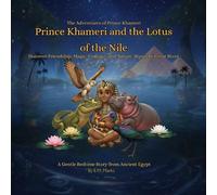 Prince Khameri and the Lotus of the Nile: Discover Friendship, Magic, Courage, and Nature Along the Great River; A Gentle Bedtime Story from Ancient Egypt