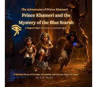 Prince Khameri and the Mystery of the Blue Scarab; A Magical Night Adventure in Ancient Egypt.: A Bedtime Story of Courage, Friendship, and Ancient Egypt Magic.