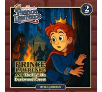Prince Lawrence and the Light in Darkwood Forest (The Adventures of Prince Lawrence): A Christian Children’s Adventure Story about Courage, Faith, and Finding Light in Dark Times | Ages 4-8