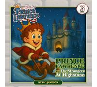 Prince Lawrence and the Strangers at Highstone (The Adventures of Prince Lawrence): A Christian Children’s Adventure Story about Giving, Kindness, and Having a Heart of Thanks | Ages 4-8