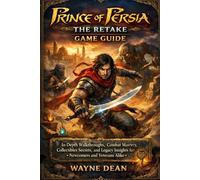 Prince of Persia; The Retake Game Guide: In-Depth Walkthroughs, Combat Mastery, Collectibles Secrets, and Legacy Insights for Newcomers and Veterans Alike