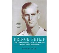 Prince Philip: The Turbulent Early Life of the Man Who Married Queen Elizabeth II - [Livre en VO] Philip Eade (Auteur)