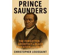 Prince Saunders: A Black Mind for Two Nations: THE FORGOTTENARCHITECT OF BLACK EDUCATION AND UNITY