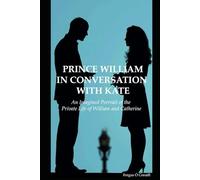 Prince William in Conversation with Kate: An Imagined Portrait of the Private Life of William and Catherine