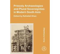 Princely Archaeologies and Plural Sovereignties in Modern South Asia
