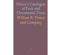 Prince's Catalogue of Fruit and Ornamental Trees: Linnaean Botanic Garden and Nurseries, Flushing, Long Island, 1842