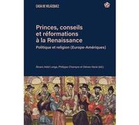 Princes, Conseils Et Réformations À La Renaissance - Politique Et Religion (Europe-Amériques)