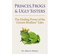 Princes, Frogs & Ugly Sisters: The Healing Power Of The Grimm Brothers' Tales
