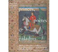 PRINCES, POÈTES et PALADINS. Miniatures islamiques et indiennes de la collection du prince et de la princesse Sadruddin Aga Khan - Sheila R. Canby. Catalogue d'exposition Musée d'art et d'histoire de Genève