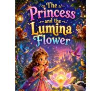 Princess and the Lumina flower: A Heartwarming Children's Picture book about Kindness Empathy Helping Animals Friendship and Social Emotional Learning