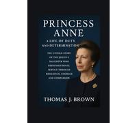 Princess Anne: A Life of Duty and Determination: The Untold Story of the Queen’s Daughter Who Redefined Royal Service Through Resilience, Courage, and Compassion