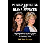 Princess Catherine and Queen Diana: Two Generations, Two Royal Stories and Their Place in the House of Windsor: A Biography Book