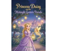 Princess Daisy and the Midnight Lantern Parade: A Magical Princess Story About Bravery Kindness and Courage for Ages 4-8