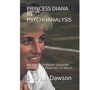 PRINCESS DIANA IN PSYCHOANALYSIS: MY PSYCHOTHERAPY SESSIONS WITH DIANA: PRINCESS OF WALES