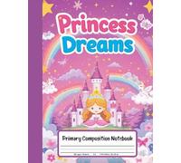 Princess Dreams Primary Composition Notebook: K-2 Story Paper Journal with Picture Space - Magical Castles, Fairy Tales, and Royal Imagination!
