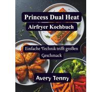 Princess Dual Heat Airfryer Kochbuch: Einfache Technik trifft großen Geschmack