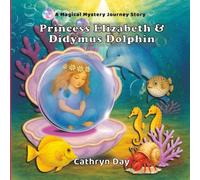 Princess Elizabeth and Didymus Dolphin : A Magical Mystery Journey: A Fantasy Picture Book for Ages 5-9 about Being Brave, Exploring the World, Loving the Ocean, and Finding Life Purpose