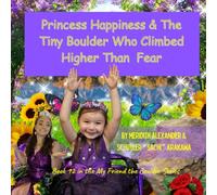 Princess Happiness & The Tiny Boulder Who Climbed Higher Than Fear: A Story About Courage, Self-Belief, and Taking One Brave Step at a Time