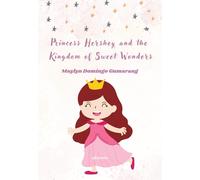 Princess Hershey and the Kingdom of Sweet Wonders A Magical Tale of Courage, Friendship, and the Sweetest Love