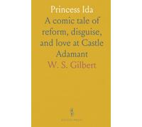 Princess Ida: A comic tale of reform, disguise, and love at Castle Adamant