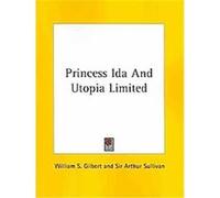 Princess Ida and Utopia Limited Arthur Sullivan, William S. Gilbert (Auteur)