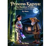 Princess Kaguya: The Bamboo Princess: A Magical and Heartwarming Japanese Folktale for Kids Ages 8-10
