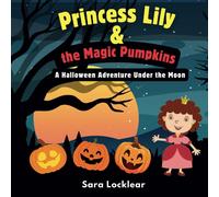 Princess Lily & The Magic Pumpkins: A Halloween Adventure Under The Moon
