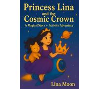 Princess Lina and the Cosmic Crown: A Magical Space Adventure Story and Activity Book with Fun Learning Games Inside!
